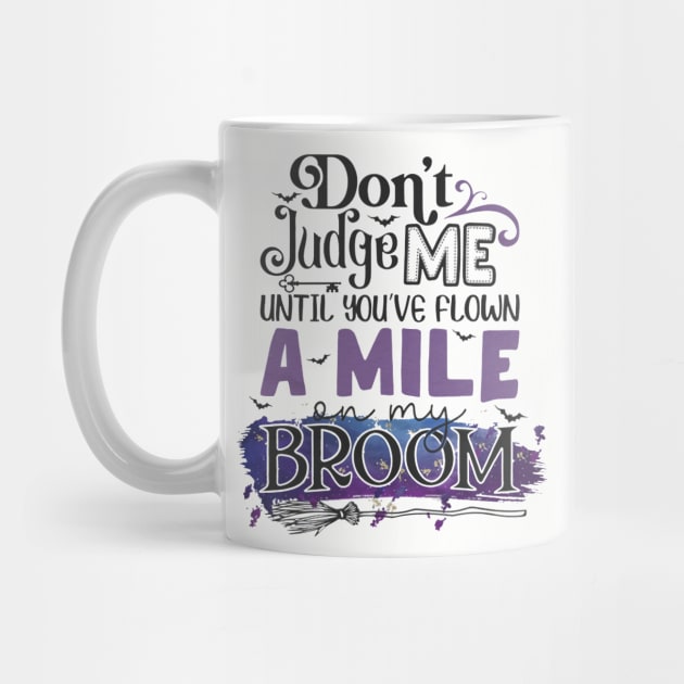 Don't Judge Me Until You're Flown A Mile On My Broom by Distefano